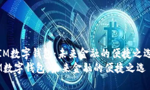 《IM数字钱包:未来金融的便捷之选》
IM数字钱包:未来金融的便捷之选