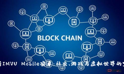 全面解析IMVU Mobile安卓：社交、游戏与虚拟世界的完美结合