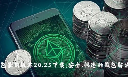 IM钱包最新版本20.25下载：安全、快速的钱包解决方案