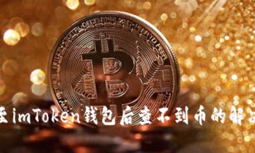 提币至imToken钱包后查不到币的解决方案