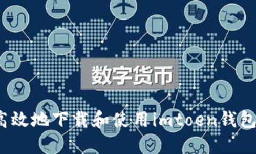 : 如何安全高效地下载和使用imtoen钱包？全方位指南