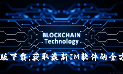 IM官方版下载:获取最新IM软件的全方位指南