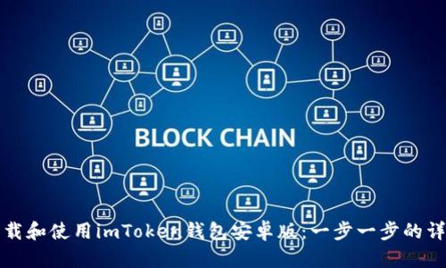 如何下载和使用imToken钱包安卓版：一步一步的详细指南
