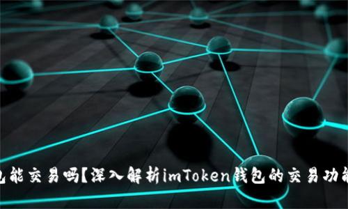 imToken钱包能交易吗?深入解析imToken钱包的交易功能与使用技巧