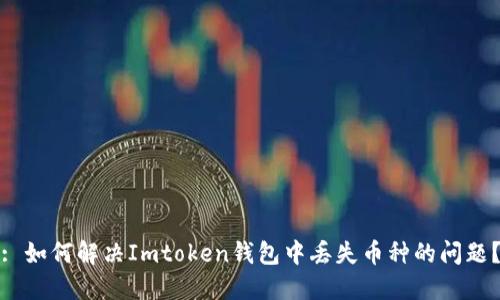 : 如何解决Imtoken钱包中丢失币种的问题?