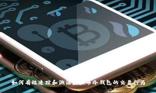 如何有效追踪和溯源虚拟币冷钱包的交易行为