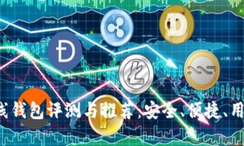 比特币在线钱包评测与推荐:安全、便捷、用户体验分析