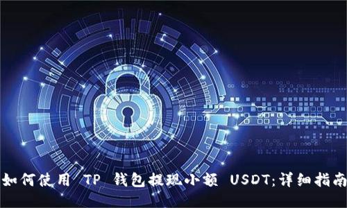 如何使用 TP 钱包提现小额 USDT:详细指南