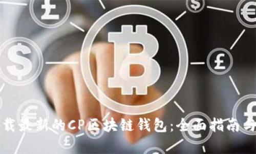 如何安全地下载最新的CP区块链钱包：全面指南与用户需求分析