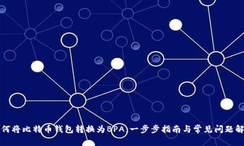 如何将比特币钱包转换为BPA:一步步指南与常见问题解答