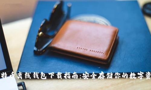 比特币离线钱包下载指南:安全存储你的数字资产