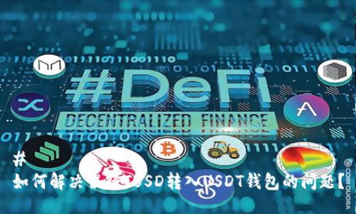 #
如何解决误将TUSD转入USDT钱包的问题?