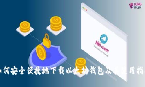 如何安全便捷地下载以太坊钱包及其使用指南