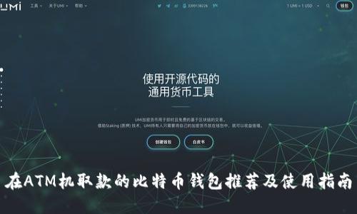 在ATM机取款的比特币钱包推荐及使用指南