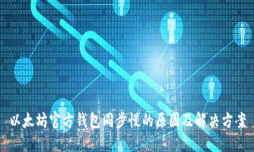 以太坊官方钱包同步慢的原因及解决方案