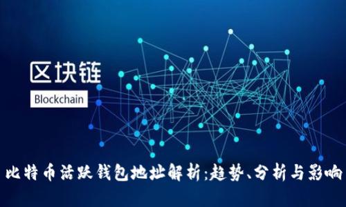 比特币活跃钱包地址解析:趋势、分析与影响