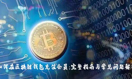 如何在区块链钱包充值会员:完整指南与常见问题解析