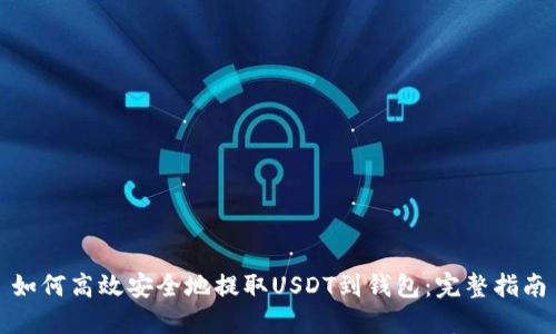 如何高效安全地提取USDT到钱包:完整指南
