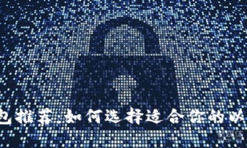 以太坊钱包推荐:如何选择适合你的以太坊钱包?