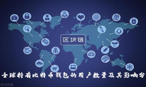 : 全球持有比特币钱包的用户数量及其影响分析