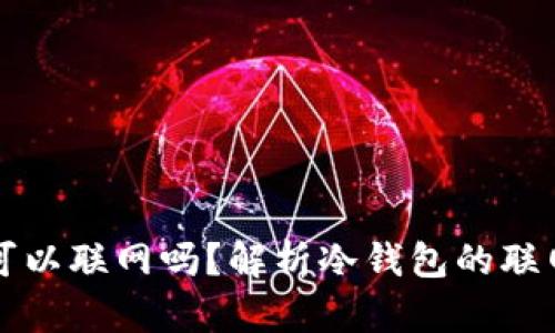 区块链冷钱包可以联网吗?解析冷钱包的联网特性与安全性