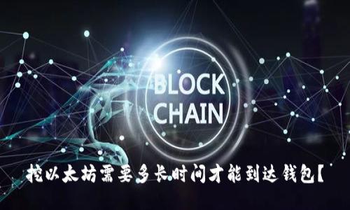 挖以太坊需要多长时间才能到达钱包?