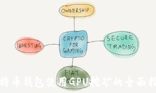 比特币钱包使用GPU挖矿的全面指南
