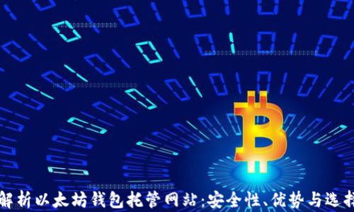 全面解析以太坊钱包托管网站:安全性、优势与选择指南