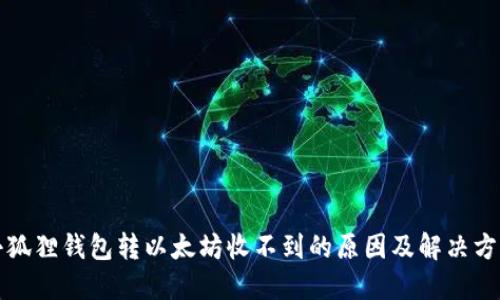 小狐狸钱包转以太坊收不到的原因及解决方案