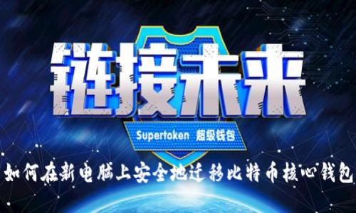 如何在新电脑上安全地迁移比特币核心钱包