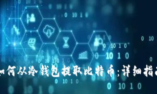 如何从冷钱包提取比特币:详细指南