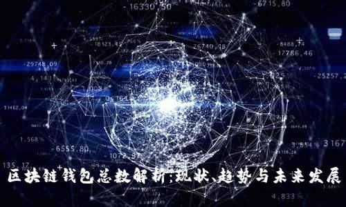 区块链钱包总数解析:现状、趋势与未来发展
