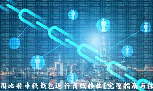 如何使用比特币纸钱包进行离线接收?完整指南与注意事项
