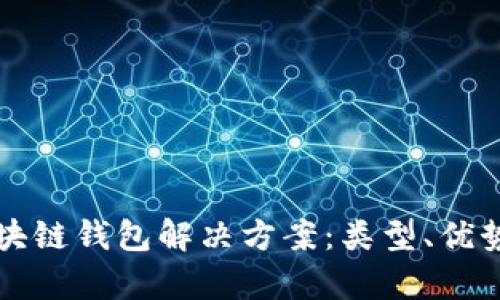 全面解析区块链钱包解决方案:类型、优势与选择指南
