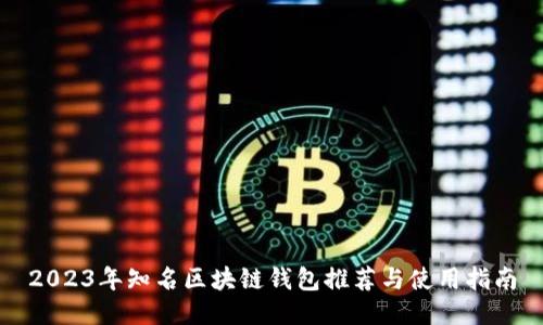 2023年知名区块链钱包推荐与使用指南