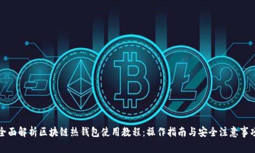 全面解析区块链热钱包使用教程:操作指南与安全注意事项