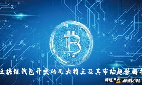 区块链钱包开发的几大特点及其市场趋势解析