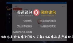 IM标志是什么牌子？深入了