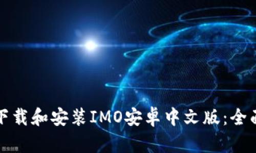 如何下载和安装IMO安卓中文版:全面指南
