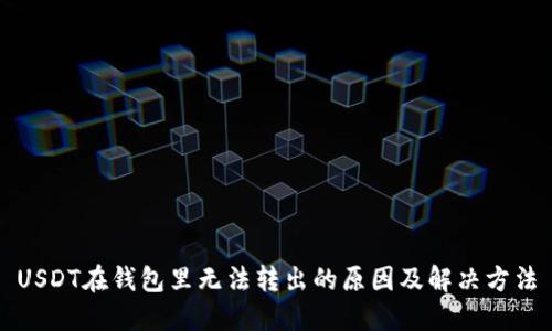 USDT在钱包里无法转出的原因及解决方法