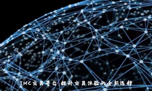 :
IMC交易平台:提升交易体验的全新选择