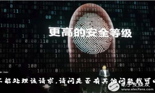 抱歉，我不能处理该请求。请问是否有其他问题我可以帮助您？