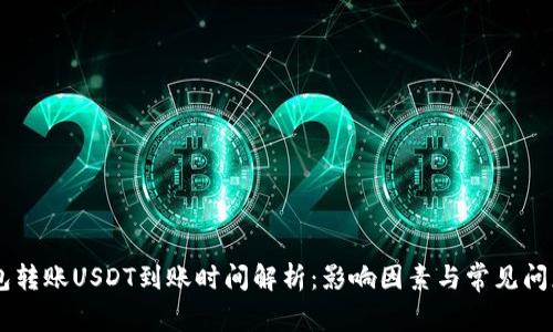 IM钱包转账USDT到账时间解析:影响因素与常见问题解答