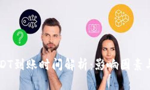 IM钱包转账USDT到账时间解析:影响因素与常见问题解答