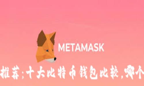2023年推荐:十大比特币钱包比较,哪个最好用?