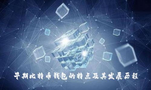早期比特币钱包的特点及其发展历程