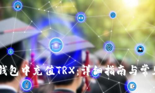 如何在IM钱包中充值TRX:详细指南与常见问题解答