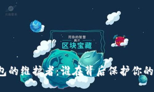 比特币钱包的维护者:谁在背后保护你的数字资产?