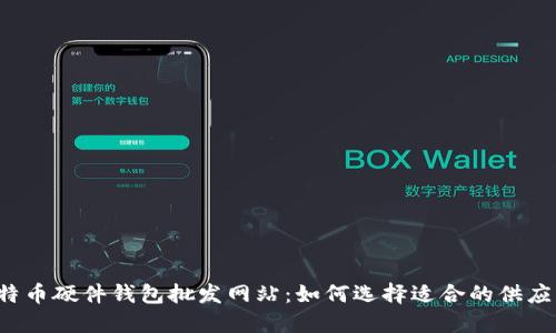 比特币硬件钱包批发网站:如何选择适合的供应商?