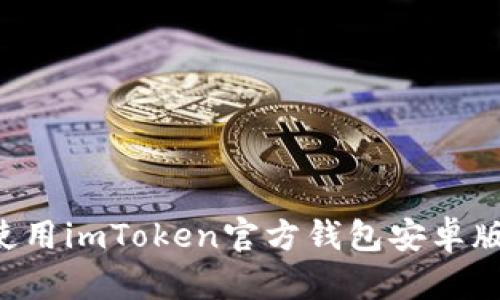 如何下载和使用imToken官方钱包安卓版本:完整指南
